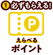 ①必ずもらえる！えらべるポイント